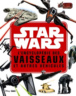 STAR WARS - L'encyclopédie des Star Fighters et autres véhicules